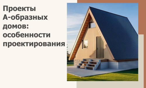 Проекты А-образных домов: особенности проектирования и строительства в Белебее